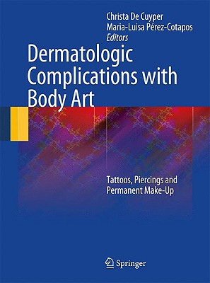 Dermatologic Complications with Body Art: Tattoos, Piercings and Permanent Make-Up - De Cuyper, Christa (Editor), and Cotapos, Maria Luisa (Editor)