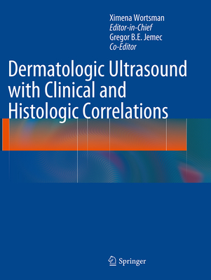 Dermatologic Ultrasound with Clinical and Histologic Correlations - Wortsman, Ximena (Editor), and Jemec, Gregor