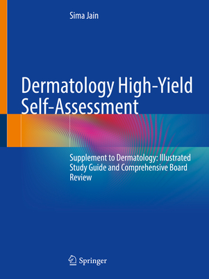 Dermatology High-Yield Self-Assessment: Supplement to Dermatology: Illustrated Study Guide and Comprehensive Board Review - Jain, Sima