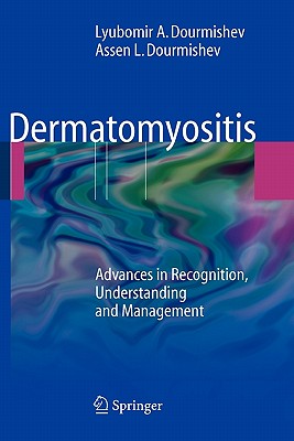 Dermatomyositis: Advances in Recognition, Understanding and Management - Dourmishev, Lyubomir A, and Plewig, Gerd (Foreword by), and Dourmishev, Assen Lyubenov