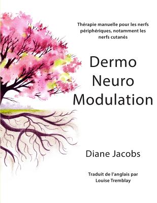 DermoNeuroModulation: Therapie manuelle pour les nerfs peripheriques, notamment les nerfs cutanes - Delalande, Bernard (Introduction by), and Jacobs, Diane, and Tremblay, Louise (Translated by)