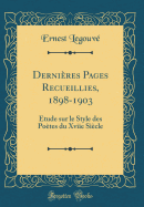 Dernires Pages Recueillies, 1898-1903: tude sur le Style des Potes du Xviie Sicle (Classic Reprint)