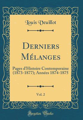 Derniers Melanges, Vol. 2: Pages D'Histoire Contemporaine (1873-1877); Annees 1874-1875 (Classic Reprint) - Veuillot, Louis