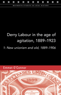 Derry Labour in the Age of Agitation, 1889-1923: 1: New Unionism and Old, 1889-1906 Volume 113