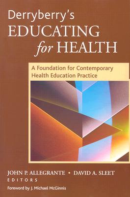 Derryberry's Educating for Health: A Foundation for Contemporary Health Education Practice - Allegrante, John P (Editor), and Sleet, David (Editor), and McGinnis, J Michael (Foreword by)