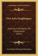 Des Arts Graphiques: Destines a Multiplier Par L'Impression (1857)