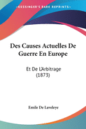 Des Causes Actuelles De Guerre En Europe: Et De L'Arbitrage (1873)