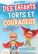 Des enfants forts et courageux: Comment donner ? votre enfant la force et la confiance en soi pour d?marrer une vie ?panouie et heureuse