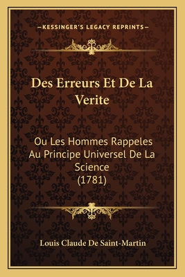 Des Erreurs Et De La Verite: Ou Les Hommes Rappeles Au Principe Universel De La Science (1781) - Saint-Martin, Louis Claude De