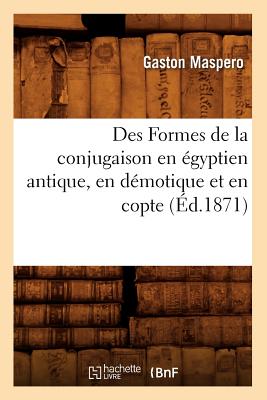 Des Formes de la Conjugaison En ?gyptien Antique, En D?motique Et En Copte (?d.1871) - Masp?ro, Gaston