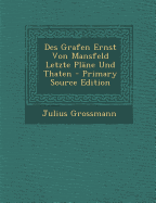 Des Grafen Ernst Von Mansfeld Letzte Plane Und Thaten - Grossmann, Julius