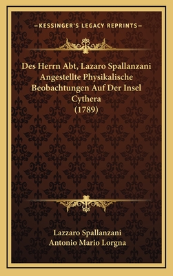Des Herrn Abt, Lazaro Spallanzani Angestellte Physikalische Beobachtungen Auf Der Insel Cythera (1789) - Spallanzani, Lazzaro, and Lorgna, Antonio Mario