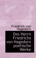 Des Herrn Friedrichs Von Hagedorn Poetische Werke