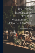 Des Hoch-Beruhmten Becheri Medicinische Schatz-Kammer.