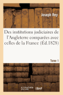 Des Institutions Judiciaires de l'Angleterre Compar?es Avec Celles de la France. Tome 1: : Et de Quelques Autres ?tats Anciens Et Modernes