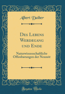 Des Lebens Werdegang Und Ende: Naturwissenschaftliche Offenbarungen Der Neuzeit (Classic Reprint)