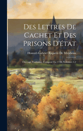 Des Lettres de Cachet Et Des Prisons D'Etat: Ouvrage Posthume, Compose En 1778, Volumes 1-2