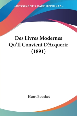 Des Livres Modernes Qu'il Convient D'Acquerir (1891) - Bouchot, Henri