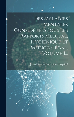 Des Maladies Mentales Considres Sous Les Rapports Mdical, Hyginique Et Mdico-lgal, Volume 1... - Esquirol, Jean-Etienne-Dominique