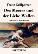 Des Meeres und der Liebe Wellen: Trauerspiel in fnf Aufzgen