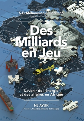 Des Milliards En Jeu: L'Avenir de l'nergie Et Des Affaires En Afrique - Ayuk, Nj