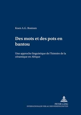 Des Mots Et Des Pots En Bantou: Une Approche Linguistique de l'Histoire de la Cramique En Afrique - Voen, Rainer (Editor), and Bostoen, Koen