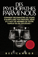 Des Psychopathes Parmi Nous: Comment reconna?tre les signes d'alerte chez vos proches, m?me s'il s'agit de membres de votre famille ou de coll?gues !