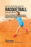 Des Recettes Pour Construire Vos Muscles Au Racquetball Avant Et Apres La Competition: Ameliorez Vos Performances Et Recuperez Plus Rapidement En Vous Nourrissant De Repas Faits Pour Batir Les Muscles Et Dissoudre Les Lipides De Votre Corps