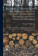 Des Semis Et Plantations Des Arbres, Et De Leur Culture; Ou Mthodes Pour Multiplier Et lever Les Arbres: Les Planter En Massifs & En Avenues; Former Les Forts & Les Bois; Les Entretenir, & Rtablir Ceux Qui Sont Dgrads: Faisant Partie Du Tra...