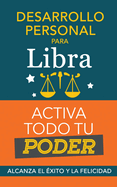 Desarrollo personal para Libra: Activa todo tu Poder. Alcanza el ?xito y la felicidad