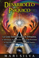 Desarrollo psquico: La gua esencial para la telepata, la adivinacin, la proyeccin astral, la mediumnidad, la clarividencia, la curacin y la magia psquica