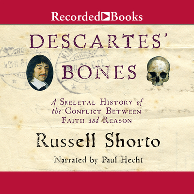 Descartes' Bones: A Skeletal History of the Conflict Between Faith and Reason - Hecht, Paul (Narrator)