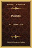 Descartes: His Life and Times