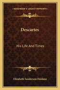 Descartes: His Life And Times