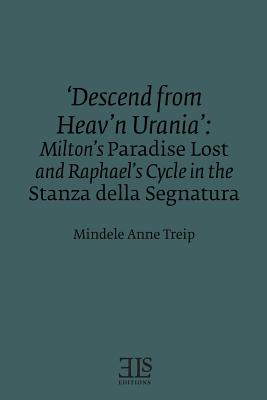 'Descend from Heav'n Urania': Milton's Paradise Lost and Raphael's Cycle in the Stanza della Segnatura - Treip, Mindele Anne