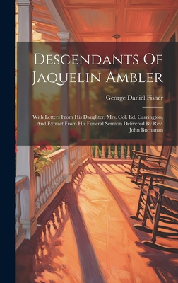 Descendants Of Jaquelin Ambler: With Letters From His Daughter, Mrs. Col. Ed. Carrington, And Extract From His Funeral Sermon Delivered By Rev. John Buchanan - Fisher, George Daniel