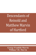 Descendants of Reinold and Matthew Marvin of Hartford, Ct., 1638 and 1635, sons of Edward Marvin, of Great Bentley, England