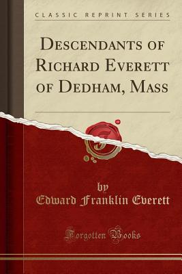 Descendants of Richard Everett of Dedham, Mass (Classic Reprint) - Everett, Edward Franklin
