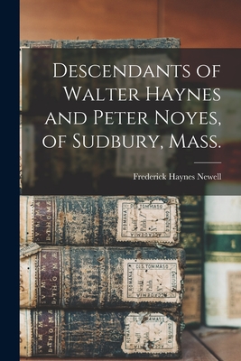 Descendants of Walter Haynes and Peter Noyes, of Sudbury, Mass. - Newell, Frederick Haynes 1862-1932