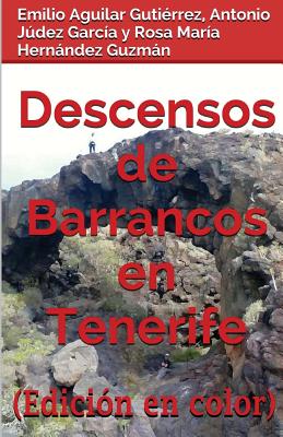 Descensos de barrancos en Tenerife (Edici?n en Color) - Judez Garcia, Antonio, and Hernandez Guzman, Rosa Maria, and Aguilar Gutierrez, Emilio