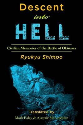Descent Into Hell: Civilian Memories of the Battle of Okinawa - Shimpo, Ryukyu, and McLauchlan, Alastair A (Translated by), and Ealey, Mark (Translated by)