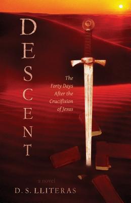 Descent: The Forty Days After the Crucifixion of Jesus - Lliteras, D S