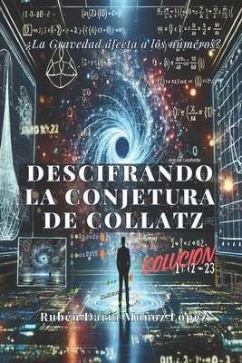 Descifrando La Conjetura de Collatz - Muoz Lopez Rdml, Ruben Dario