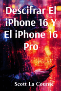 Descifrar El iPhone 16 Y El iPhone 16 Pro: Gu?a Sencilla Para El iPhone De 2024 Y iOS 18