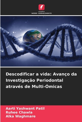 Descodificar a vida: Avan?o da Investiga??o Periodontal atrav?s de Multi-?micas - Patil, Aarti Yashwant, and Chawla, Ruhee, and Waghmare, Alka