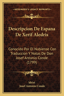 Descripcion De Espana De Xerif Aledris: Conocido Por El Nubiense Con Traduccion Y Notas De Don Josef Antonio Conde (1799)