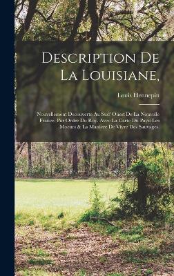 Description de la Louisiane,: Nouvellement decouverte au sud' oest de la Nouvelle France, par ordre du roy. Avec la carte du pays: Les moeurs & la maniere de vivre des sauvages. - Hennepin, Louis