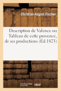 Description de Valence Ou Tableau de Cette Provence, de Ses Productions, de Ses Habitans: , de Leurs Moeurs, de Leurs Usages, Etc