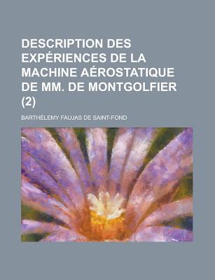 Description Des Experiences de La Machine Aerostatique de MM. de Montgolfier (2 ) - Hansen, Wallace R, and Saint-Fond, Barthelemy Faujas De