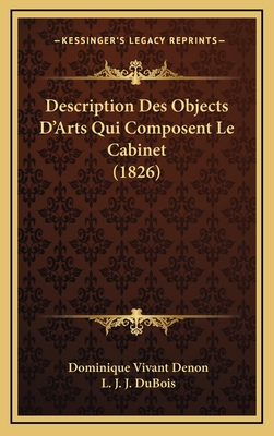 Description Des Objects D'Arts Qui Composent Le Cabinet (1826) - Denon, Dominique Vivant, and DuBois, L J J